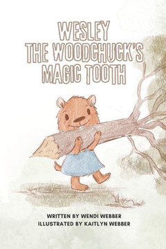 Wesley the Woodchuck's Magic Tooth: Illustrated by Kaitlyn Webber