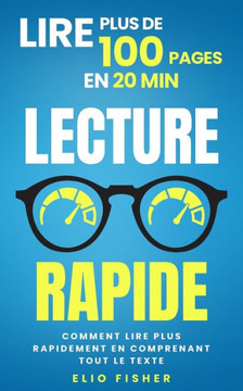 Lecture Rapide: Comment lire plus rapidement en comprenant tout le texte, lire plus de 100 pages en 20 min
