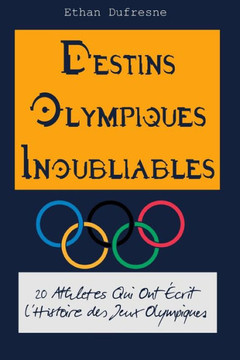 Destins Olympiques Inoubliables: 20 Athl?es Qui Ont ?rit l'Histoire des Jeux Olympiques