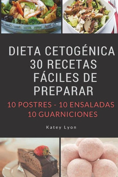 Dieta Cetogenica: 30 Recetas Faciles De Preparar: 10 Postres -10 Ensaladas -10 Guarniciones (Spanish Edition)