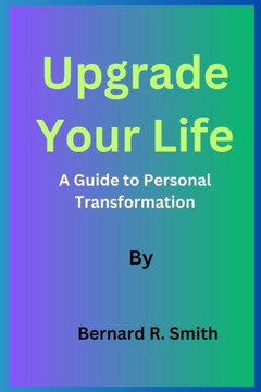 Upgrade Your Life By Bernard R. Smith: A Guide to Personal Transformation