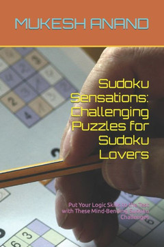 Sudoku Sensations: Challenging Puzzles for Sudoku Lovers: Put Your Logic Skills to the Test with These Mind-Bending Sudoku Challenges