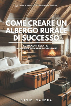 Come Creare Un Albergo Rurale Di Successo: Guida Completa Per Avviare Il Tuo Albergo Rurale