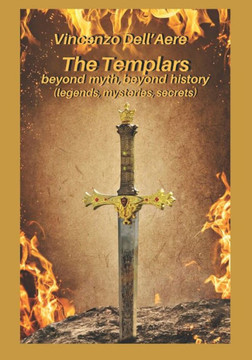 The Templars beyond myth, beyond history (legends, mysteries, secrets)