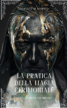La Pratica della Magia Cerimoniale: Guida completa per iniziare