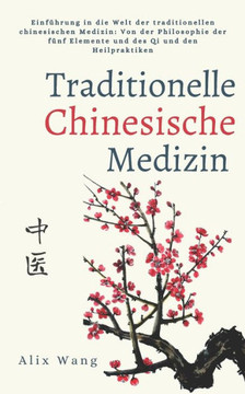 Traditionelle Chinesische Medizin: Einf?rung in die Welt der traditionellen chinesischen Medizin: Von der Philosophie der f?f Elemente und des Qi un