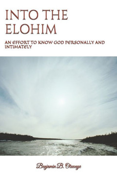Into the Elohim: An Effort to Know God Personally and Intimately