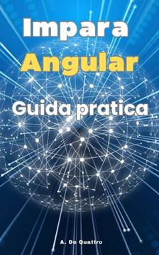 Impara Angular: Guida Pratica (Aggiornata) Impara Angular: Guida Pratica (Aggiornata)