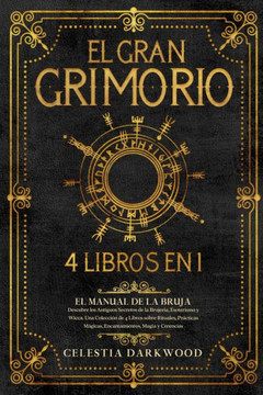 El Gran Grimorio: El Manual de la Bruja. Descubre los Antiguos Secretos de la Brujer?, el Esoterismo y la Wicca. Una Colecci? de 4 Lib