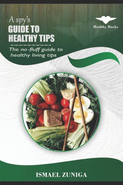 A spy's guide to healthy tips: The no-fluff guide to healthy living tips