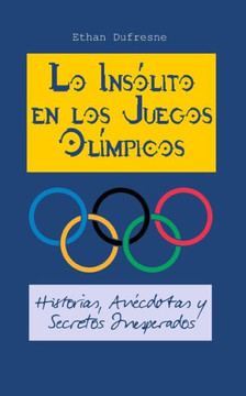 Lo Ins?ito en los Juegos Ol?picos: Historias, An?dotas y Secretos Inesperados