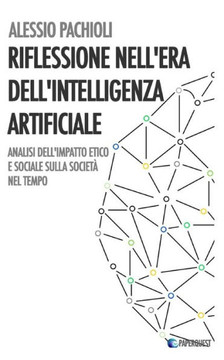 Riflessione nell'Era dell'Intelligenza Artificiale: Analisi dell'Impatto Etico e sociale sulla societ?nel tempo