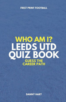 Who Am I? Leeds United Quiz Book: Guess The Football Career Path