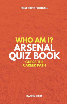 Who Am I? Arsenal FC Quiz Book: Guess The Football Career Path