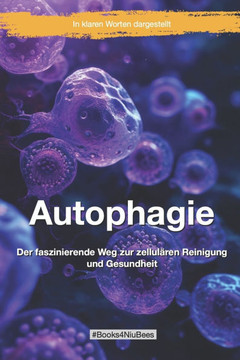 Autophagie: Der faszinierende Weg zur zellul?en Reinigung und Gesundheit Autophagie: Der faszinierende Weg zur zellul?en Reinigung und Gesundheit
