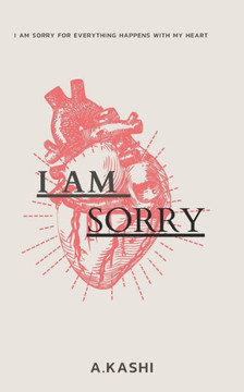 I am sorry: I am Sorry for everything happens with my heart