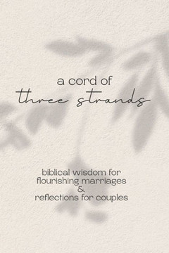 A Cord of Three Strands: Biblical Wisdom for Flourishing Marriages & Reflections for Couples