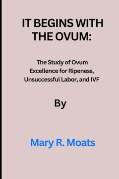 It begins with the Ovum: The Study of Ovum Excellence for Ripeness, Unsuccessful Labor, and IVF