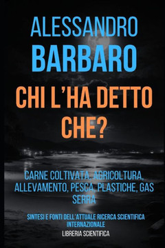 Chi l'ha detto che?: Carne coltivata, agricoltura, allevamento, pesca, plastiche, gas serra - Sintesi e fonti dell'attuale ricerca scientif Chi l'ha detto che?: Carne coltivata, agricoltura, allevamento, pesca, plastiche, gas serra - Sintesi e fonti dell'attuale ricerca scientif