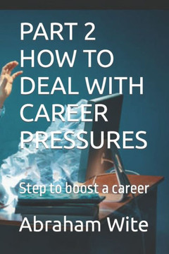 Part 2 How to Deal with Career Pressures: Step to boost a career