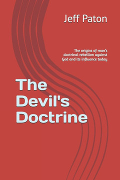 The Devil's Doctrine: The origins of man's doctrinal rebellion against God and its influence today