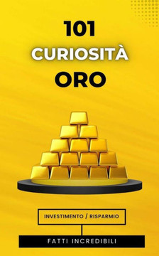 101 Curiosit?Oro: Fatti Incredibili e Sorprendenti