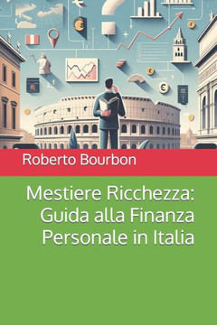 Mestiere Ricchezza - Guida alla Finanza Personale in Italia: Perch?tutto quello che gli italiani sanno sugli investimenti ?sbagliato. E come rimedia