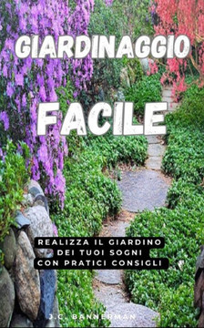 Giardino Facile: Realizza il tuo giardino dei tuoi sogni con pratici consigli!