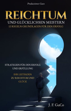 Reichtum Und Gl?klichsen Meistern: 12 Regeln Grundlagen F? Den Erfolg