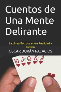 Cuentos de Una Mente Delirante: La L?ea Borrosa entre Realidad y Delirio