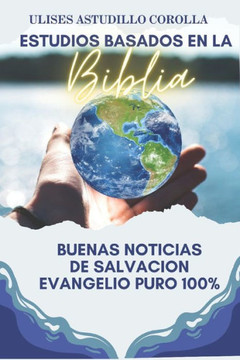 Estudios Basados En La Biblia: Buenas Noticias de Salvacion Evangelio Puro 100%