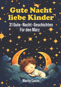 Gute Nacht liebe Kinder: 31 Gute-Nacht-Geschichten f? den M?z Gute Nacht liebe Kinder: 31 Gute-Nacht-Geschichten f? den M?z