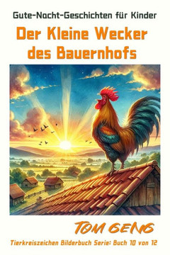 Gute-Nacht-Geschichten f? Kinder: Der Kleine Wecker des Bauernhofs: Tierkreiszeichen Bilderbuch Serie: Buch 10 von 12