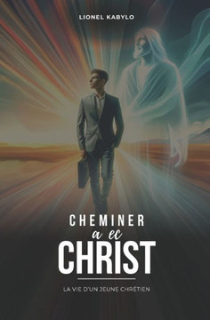 Cheminer avec CHRIST: La Vie d'un Jeune Chr?ien
