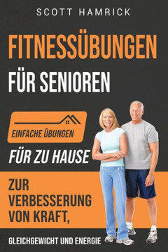 Fitness?ungen f? Senioren: Einfache ?ungen f? zu Hause zur Verbesserung von Kraft, Gleichgewicht und Energie