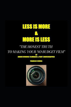 LESS IS MORE...MORE IS LESS The honest truth to making your no budget film