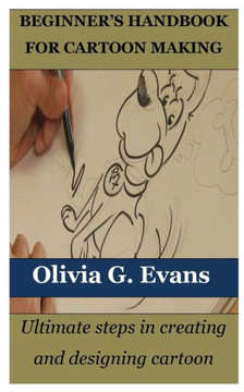 Beginner's Handbook for Cartoon Making: Ultimate steps in creating and designing cartoon