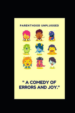 Parenthood Unplugged: "" A Comedy of Errors and Joy.""