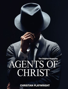 Agents of Christ: The Original Stageplay