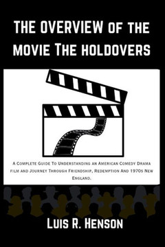 The Overview Of The Movie The Holdovers: A Complete Guide To Understanding an American Comedy Drama film and Journey Through Friendship, Redemption An