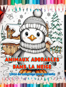 Animaux adorables dans la neige - Livre de coloriage pour enfants - Sc?es cr?tives d'animaux profitant de l'hiver: Dessins d'hiver joyeux qui stimul Animaux adorables dans la neige - Livre de coloriage pour enfants - Sc?es cr?tives d'animaux profitant de l'hiver: Dessins d'hiver joyeux qui stimul