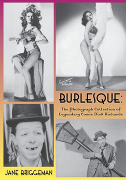 Burlesque: The Photograph Collection of Legendary Comic Dick Richards Burlesque: The Photograph Collection of Legendary Comic Dick Richards
