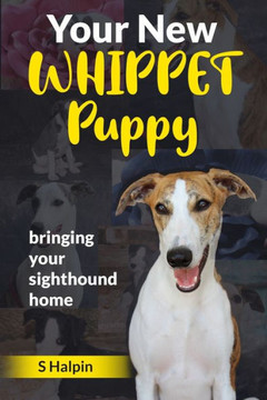 Your New WHIPPET Puppy: bringing your sighthound home