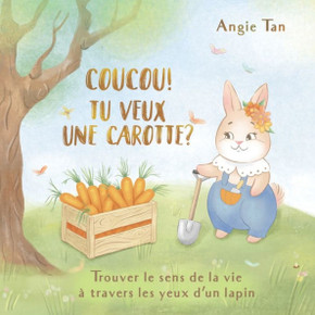 Coucou! Tu Veux Une Carotte?: Trouver le sens de la vie ?travers les yeux d'un lapin