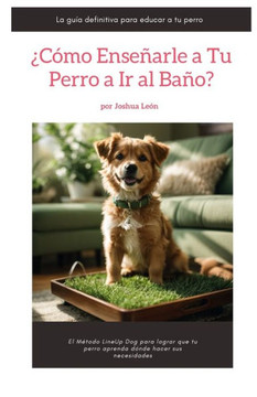 ??o ense?rle a tu perro a ir al ba??: El M?odo LineUp Dog para lograr que tu perro aprenda d?de hacer sus necesidades