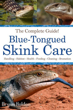 Blue-Tongued Skink Care: The Complete Guide to Caring for and Keeping Blue-tongued Skinks as Pets