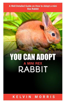 You Can Adopt a Mini Rex Rabbit: A Well Detailed Guide on How to Adopt a Mini Rex Guide