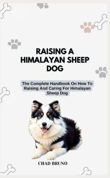 Raising a Himalayan Sheep Dog: The Complete Handbook On How To Raising And Caring For Himalayan Sheep Dogs