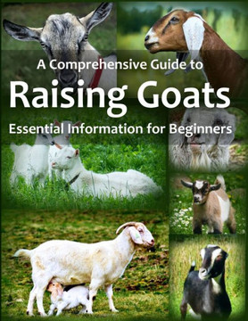 A Comprehensive Guide to Raising Goats: Essential Information for Beginners