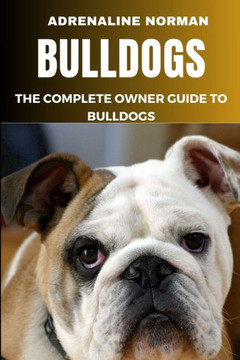 Bulldogs: The complete owner guide to bulldogs Bulldogs: The complete owner guide to bulldogs